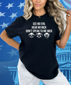 See No Evil Hear No Nick Don't Speak To Me Nick Shirt