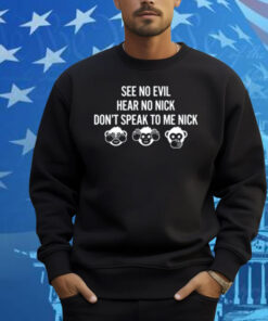 See No Evil Hear No Nick Don't Speak To Me Nick Shirt