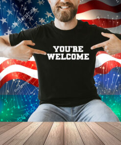 Senator Briggs You're Welcome Shirt