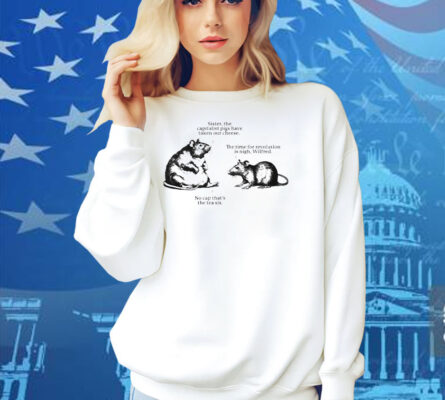 Sister The Capitalist Pigs Have Taken Our Cheese The Time For Revolution Is Nigh Wilfred No Cap That’s The Tea Sis Wilfred And His Sister Rats Shirt