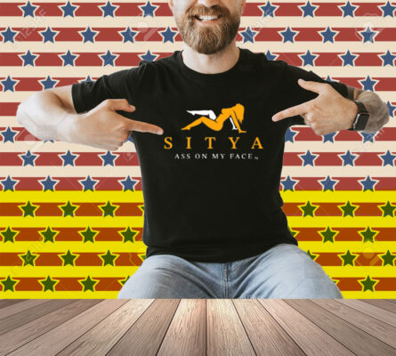 Sitya Ass On My Face Shirt