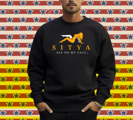 Sitya Ass On My Face Shirt