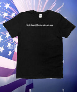 Skill-Based Matchmaking Is Ass T-Shirt