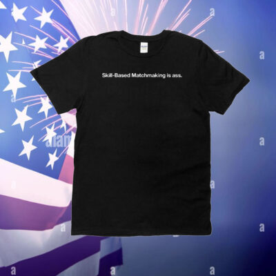 Skill-Based Matchmaking Is Ass T-Shirt