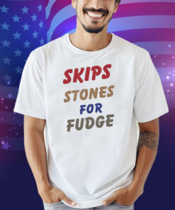Skips Stones For Fudge Shirt