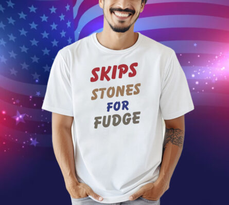 Skips Stones For Fudge Shirt