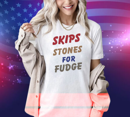Skips Stones For Fudge Shirt