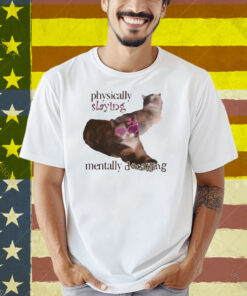 Snazzyseagull Physically Slaying Mentally Decaying Shirt