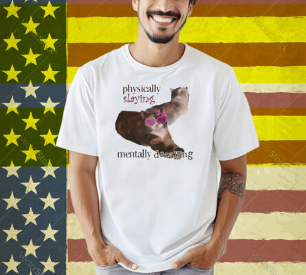 Snazzyseagull Physically Slaying Mentally Decaying Shirt