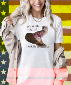 Snazzyseagull Physically Slaying Mentally Decaying Shirt