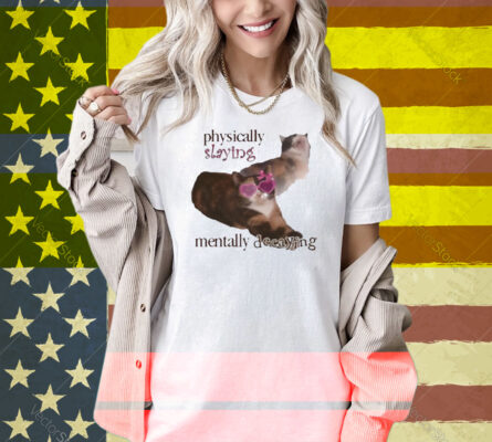 Snazzyseagull Physically Slaying Mentally Decaying Shirt