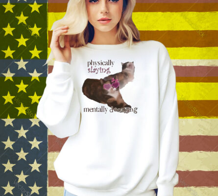 Snazzyseagull Physically Slaying Mentally Decaying Shirt