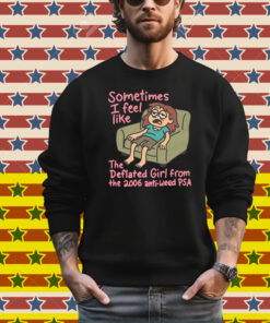 Sometimes I Feel Like the Deflated Girl From The 2006 Anti-Weed PSA T-Shirt