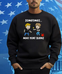 Sometimes Mike Hunt Burns Shirt