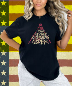 Sparrow Sleeps I Found The Cure To Growing Older Shirt
