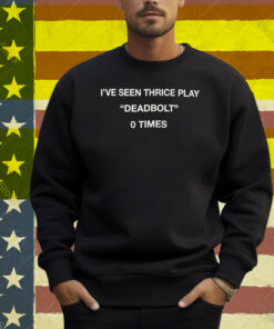Sparrow Sleeps I’ve Seen Thrice Deadbolt 0 Times Shirt