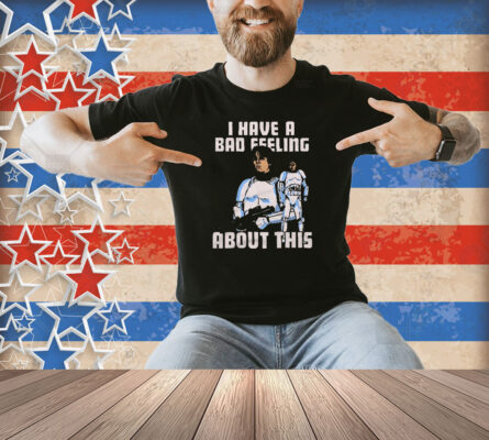 Star Wars I Have A Bad Feeling About This Shirt