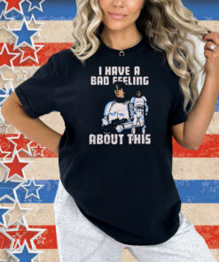 Star Wars I Have A Bad Feeling About This Shirt