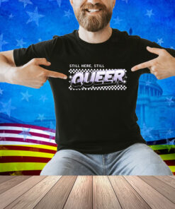 Still Here Still Queer Heavyweight Shirt