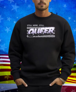 Still Here Still Queer Heavyweight Shirt