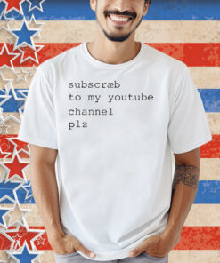 Subscribe To My Youtube Channel Plz Shirt