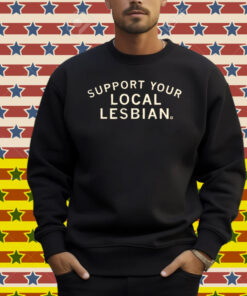 Support Your Local Lesbian Shirt