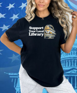 Support Your Local Library Shirt