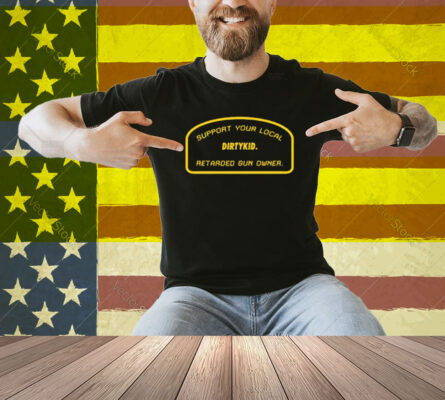 Support Your Local Retarded Gun Owner Dirtykid Shirt