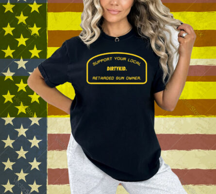 Support Your Local Retarded Gun Owner Dirtykid Shirt