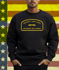 Support Your Local Retarded Gun Owner Dirtykid Shirt