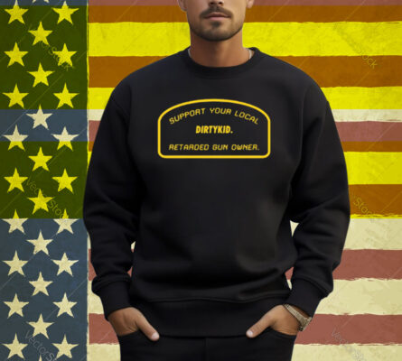 Support Your Local Retarded Gun Owner Dirtykid Shirt