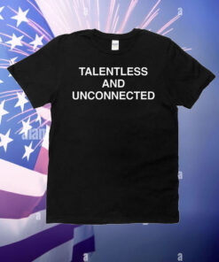 Talentless And Unconnected T-Shirt