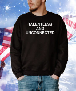 Talentless And Unconnected T-Shirt