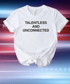 Talentless And Unconnected T-Shirts
