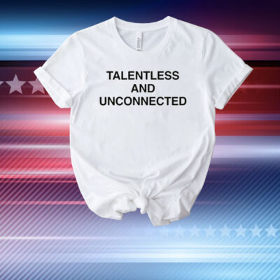 Talentless And Unconnected T-Shirts