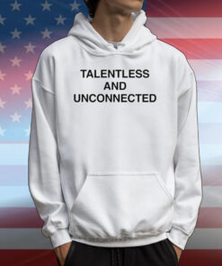 Talentless And Unconnected T-Shirts