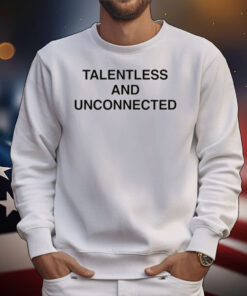 Talentless And Unconnected T-Shirts