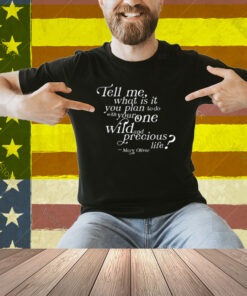 Tell Me What Is It You Plan To Do With Your One Wild And Wild Precious Shirt