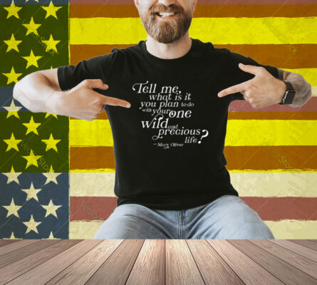 Tell Me What Is It You Plan To Do With Your One Wild And Wild Precious Shirt
