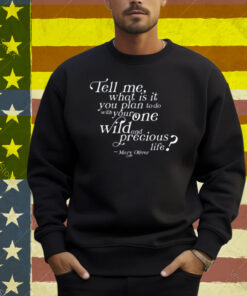 Tell Me What Is It You Plan To Do With Your One Wild And Wild Precious Shirt