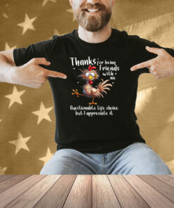 Thanks For Being Friends With Me Questionable Life Choice But I Appreciate It Rooster Cock Shirt