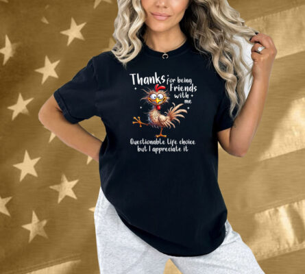 Thanks For Being Friends With Me Questionable Life Choice But I Appreciate It Rooster Cock Shirt