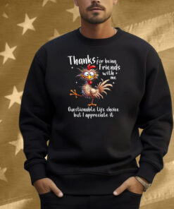 Thanks For Being Friends With Me Questionable Life Choice But I Appreciate It Rooster Cock Shirt