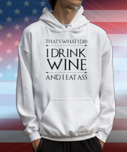 That's What I Do I Drink Wine And I Eat Ass T-Shirt