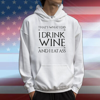 That's What I Do I Drink Wine And I Eat Ass T-Shirt