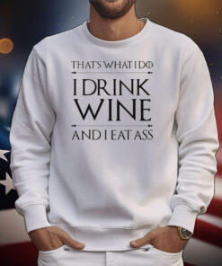 That's What I Do I Drink Wine And I Eat Ass T-Shirt