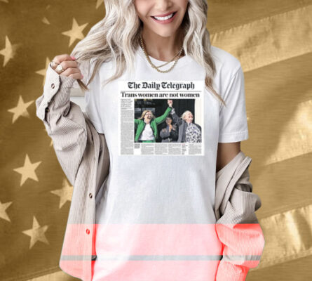 The Daily Telegraph Trans Women Are Not Women Shirt