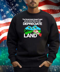 The Government Doesn't Want You To Know That You Can Depreciate Land Shirt