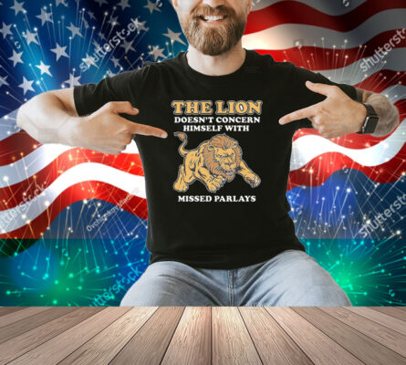 The Lion Doesn't Concern Himself With Missed Parlays Shirt