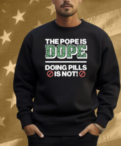 The Pope Is Dope Doing Pills Is Not Shirt
